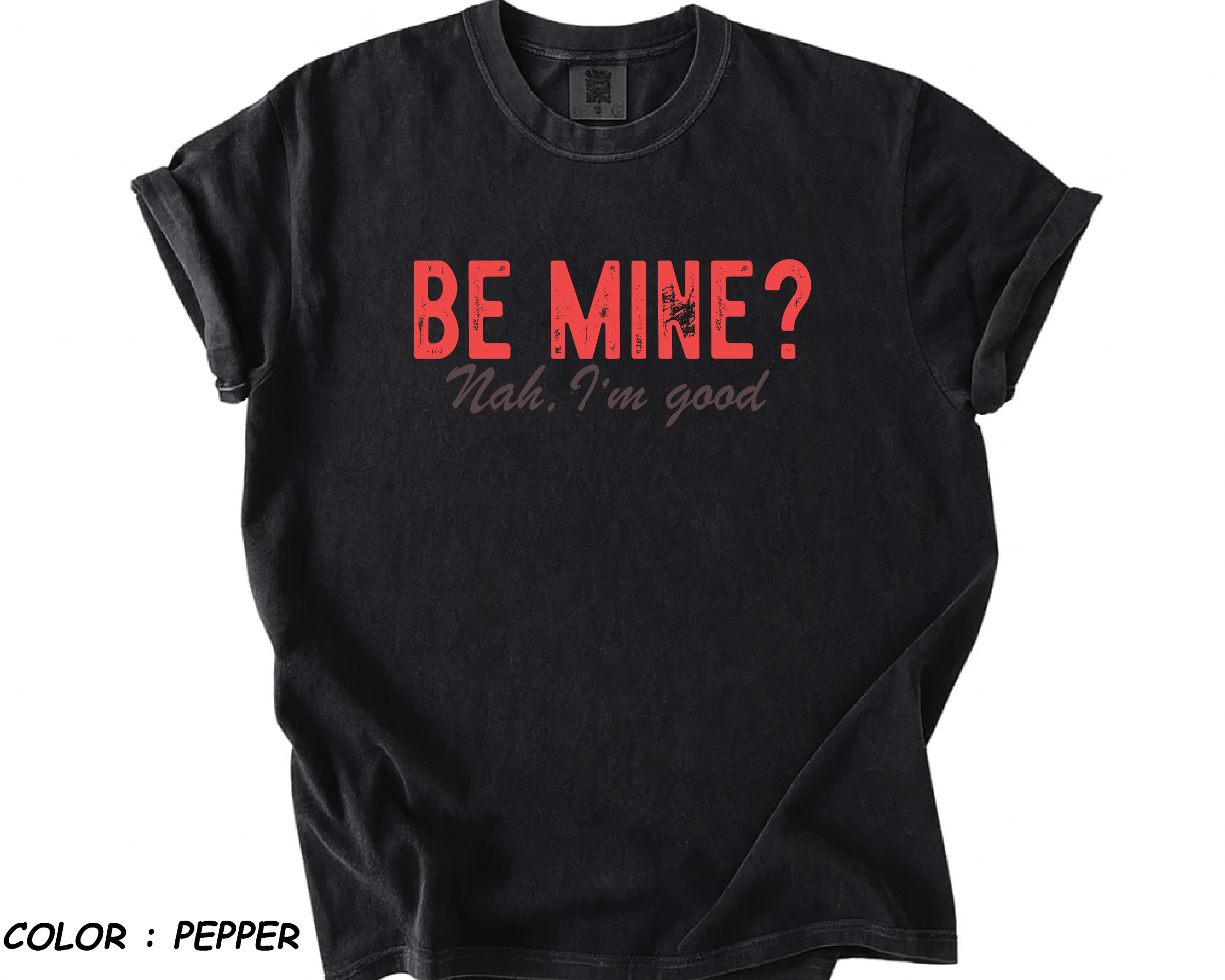 Comfort Colors® Shirt - "Be Mine? Nah, I'm Good" Funny Anti-Valentine Tee -VL29