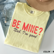 Comfort Colors® Shirt - "Be Mine? Nah, I'm Good" Funny Anti-Valentine Tee -VL29