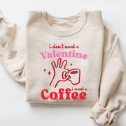 I don’t need a valentine I need a coffee funny sweatshirt