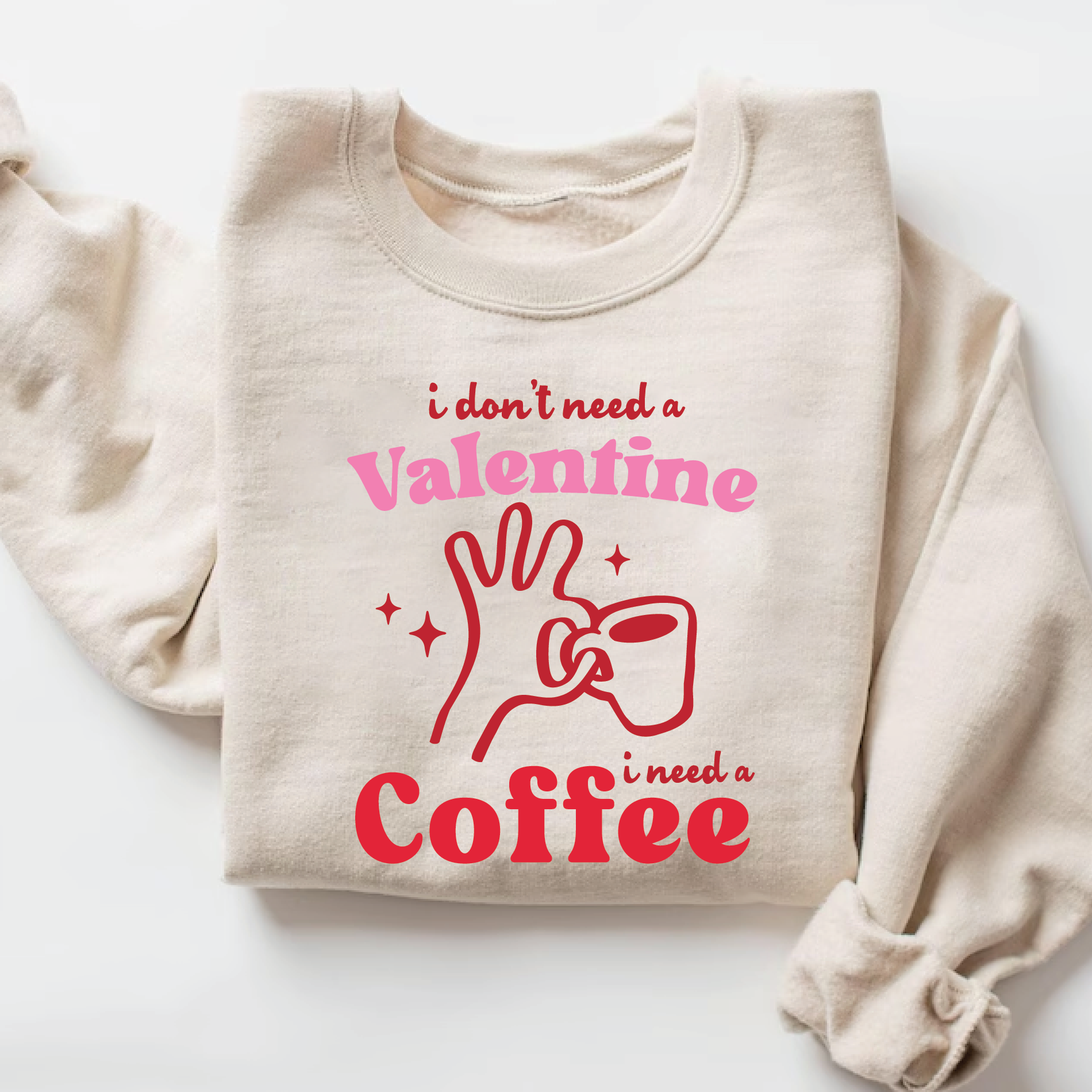 I don’t need a valentine I need a coffee funny sweatshirt
