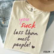 Comfort Colors® Shirt - "You Suck Less Than Most People" Funny Valentine -vl33