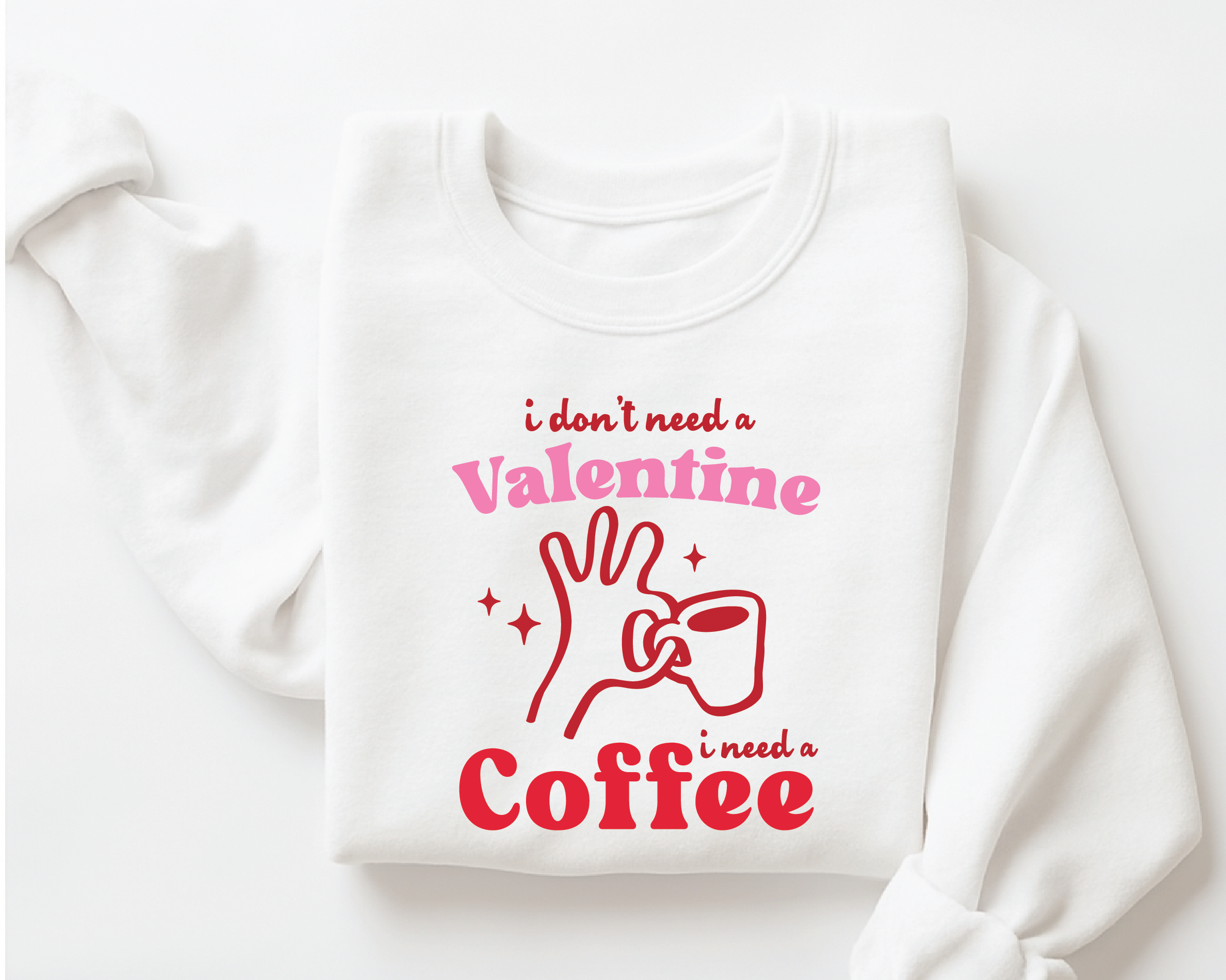 I Don’t Need a Valentine I Need a Coffee Funny Sweatshirt - VL9