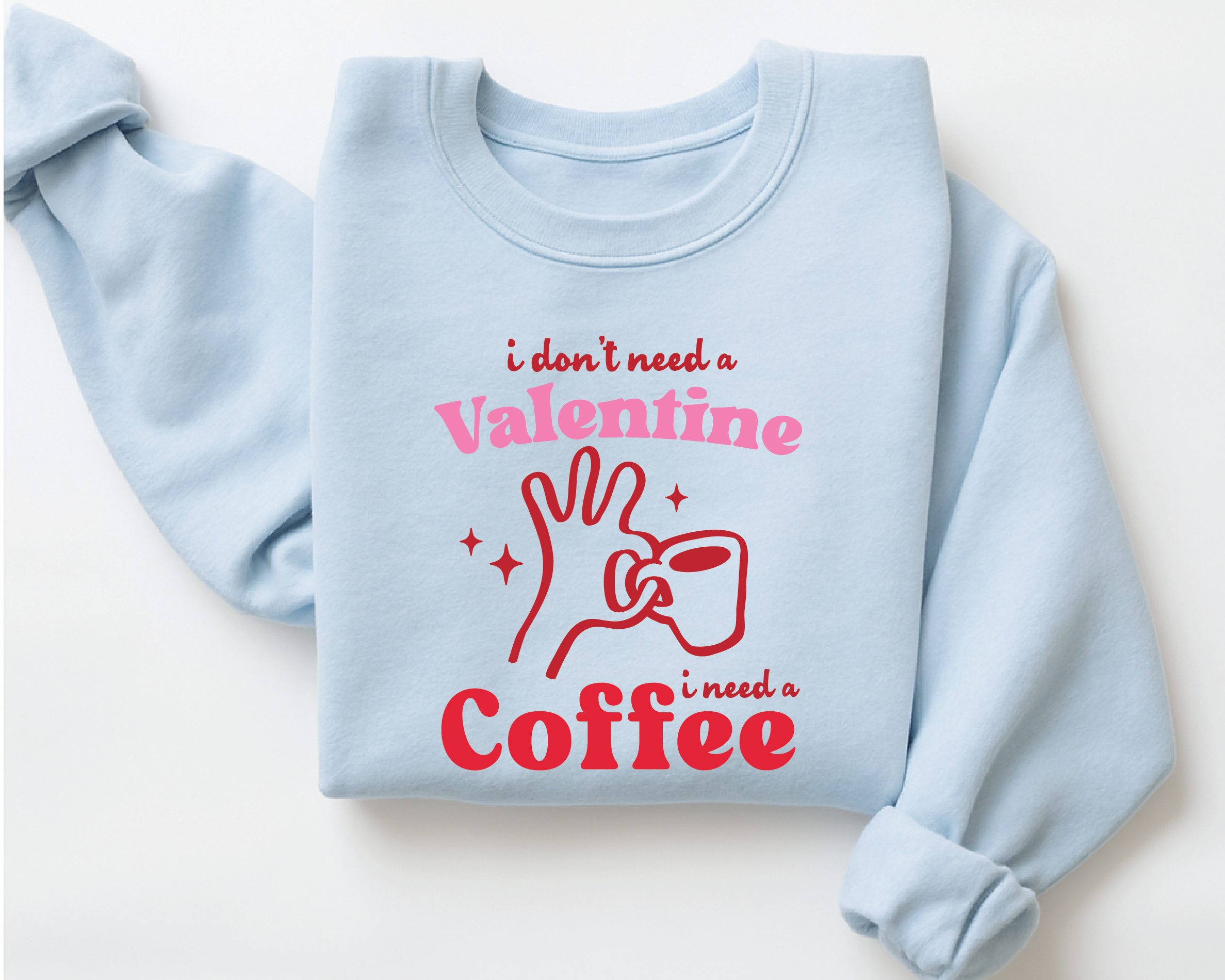 I Don’t Need a Valentine I Need a Coffee Funny Sweatshirt - VL9