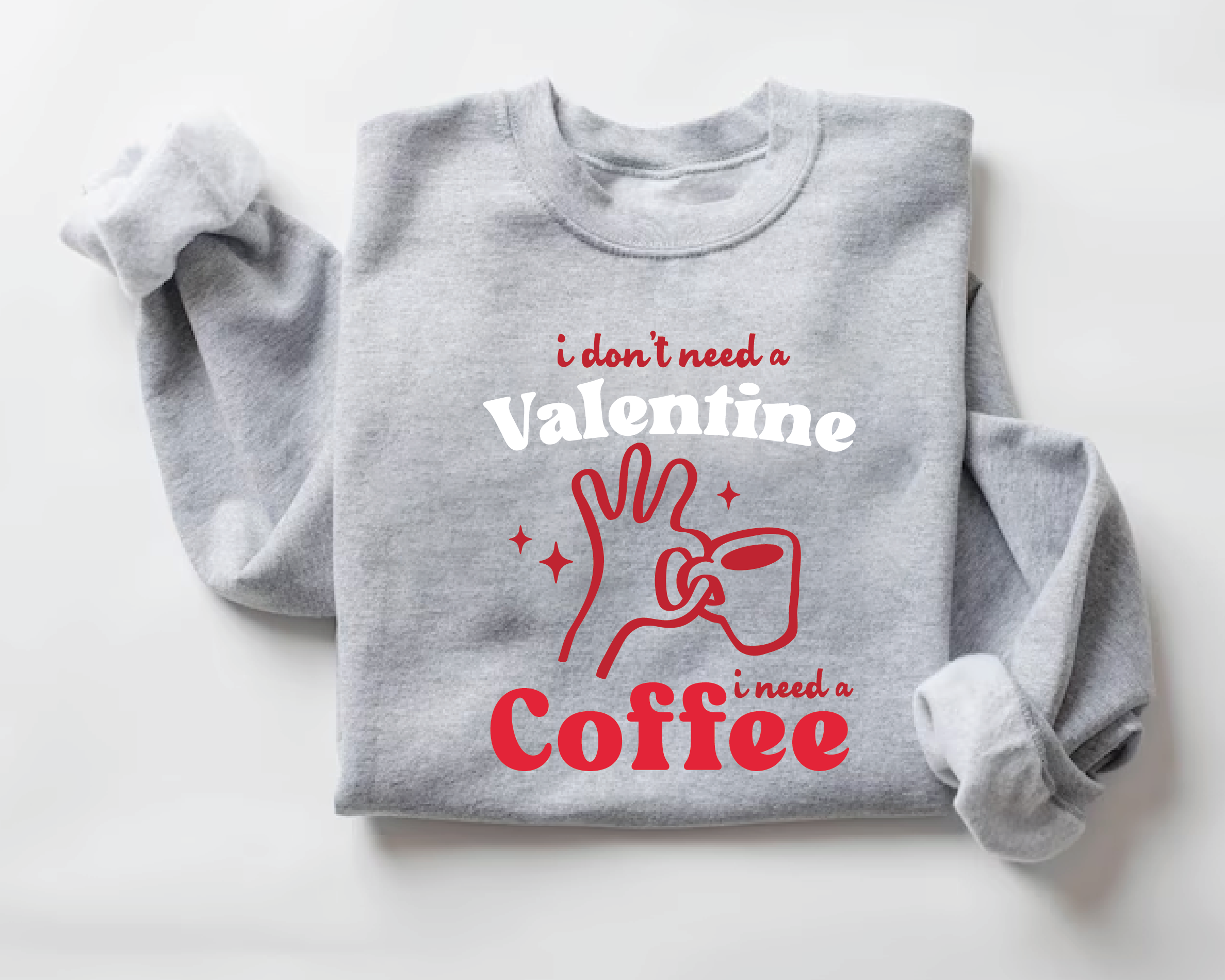 I Don’t Need a Valentine I Need a Coffee Funny Sweatshirt - VL9