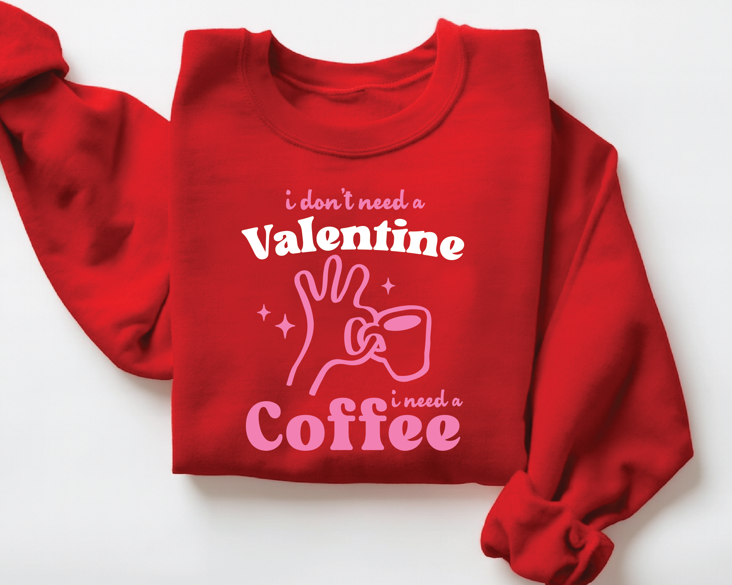 I Don’t Need a Valentine I Need a Coffee Funny Sweatshirt - VL9